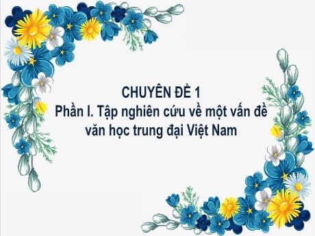 Bài giảng Chuyên đề 1 - Phần 1: Tập nghiên cứu về một vấn đề văn học trung đại Việt Nam (Tiết 1, 2) - Ngữ văn 11 Kết nối tri thức