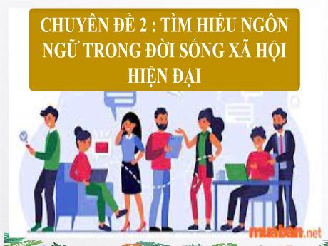 Bài giảng Chuyên đề 2 - Phần 1: Tìm hiểu ngôn ngữ trong đời sống xã hội hiện đại - Ngữ văn 11 Kết nối tri thức