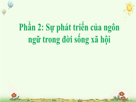 Bài giảng Chuyên đề 2 - Phần 2: Sự phát triển của ngôn ngữ trong đời sống xã hội - Ngữ văn 11 Kết nối tri thức