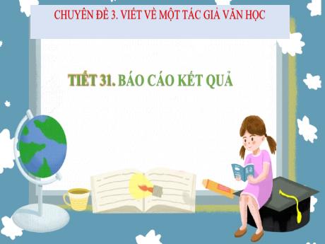 Bài giảng Chuyên đề 3 - Tiết 31: Báo cáo kết quả - Ngữ văn 11 Kết nối tri thức