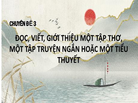 Bài giảng Chuyên đề 3, Phần 1: Đọc một tập thơ, một tập truyện ngắn hoặc một tiểu thuyết - Ngữ văn 10 Chân trời sáng tạo