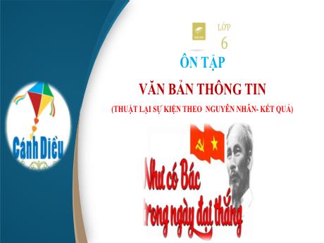 Bài giảng Chuyên đề dạy thêm Ngữ văn 6 (Cánh diều) - Bài 10: Ôn tập Văn bản thông tin (Thuật lại sự kiện theo nguyên nhân-kết quả) Bài giảng Chuyên đề dạy thêm Ngữ văn 6 (Cánh diều) - Bài 10: Ôn tập Văn bản thông tin (Thuật lại sự kiện theo nguyên nhân-kết quả)