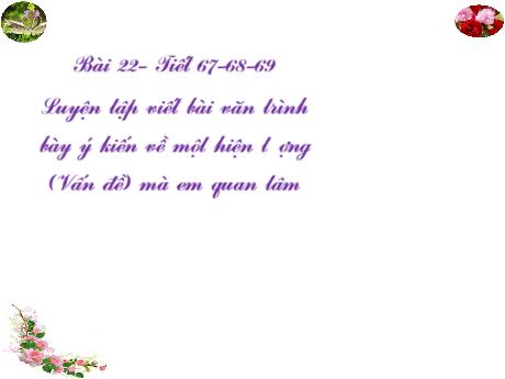 Bài giảng Chuyên đề dạy thêm Ngữ văn 6 (Cánh diều) - Bài 22: Luyện tập viết bài văn trình bày ý kiến về một hiện tượng (vấn đề) mà em quan tâm Bài giảng Chuyên đề dạy thêm Ngữ văn 6 (Cánh diều) - Bài 22: Luyện tập viết bài văn trình bày ý kiến về một hiện tượng (vấn đề) mà em quan tâm