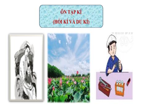 Bài giảng Chuyên đề dạy thêm Ngữ văn 6 (Cánh diều) - Bài 3: Ôn tập kí (Hồi kí và du kí) Bài giảng Chuyên đề dạy thêm Ngữ văn 6 (Cánh diều) - Bài 3: Ôn tập kí (Hồi kí và du kí)