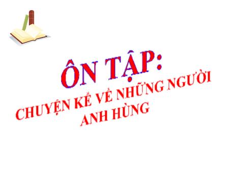 Bài giảng Chuyên đề dạy thêm Ngữ văn 6 - Đọc hiểu: Chuyện kể về những người anh hùng