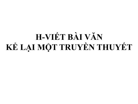 Bài giảng Chuyên đề dạy thêm Ngữ văn 6 - Luyện viết Kể lại một truyền thuyết