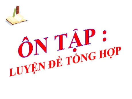 Bài giảng Chuyên đề dạy thêm Ngữ văn 6 - Ôn tập Luyện đề tổng hợp