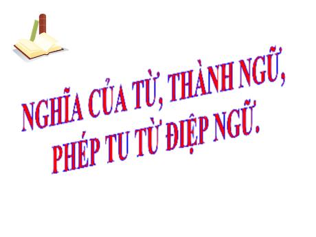 Bài giảng Chuyên đề dạy thêm Ngữ văn 6 - Tiếng Việt: Nghĩa của từ, thành ngữ, phép tu từ điệp ngữ