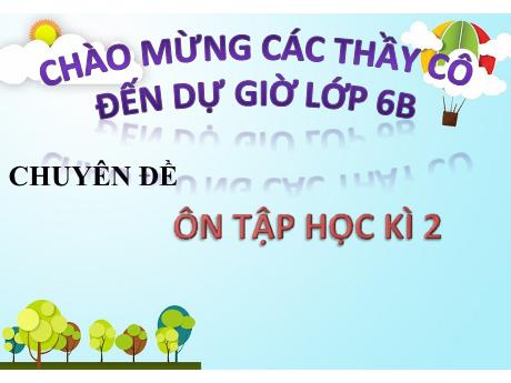 Bài giảng Chuyên đề Toán 6 - Chuyên đề Ôn tập học kì II