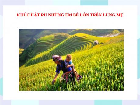 Bộ 48 Bài giảng Chuyên đề Ôn thi vào 10 - Bài 14: Khúc hát ru những em bé lớn trên lưng mẹ - Ngữ văn 9