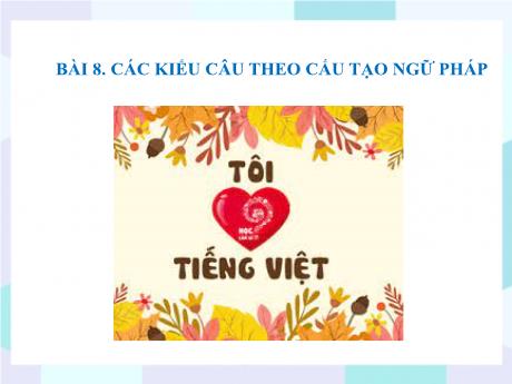 Bộ 48 Bài giảng Chuyên đề Ôn thi vào 10 - Bài 44: Các kiểu câu theo cấu tạo ngữ pháp - Ngữ văn 9 Bộ 48 Bài giảng Chuyên đề Ôn thi vào 10 - Bài 44: Các kiểu câu theo cấu tạo ngữ pháp - Ngữ văn 9