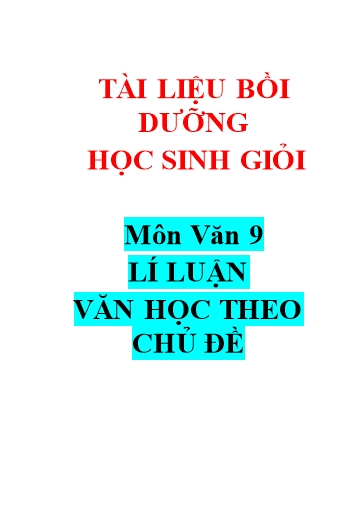 Chuyên đề Lí Luận văn học theo chủ đề - Bồi dưỡng HSG Ngữ văn 9 Chuyên đề Lí Luận văn học theo chủ đề - Bồi dưỡng HSG Ngữ văn 9